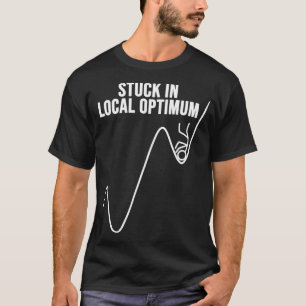 Stuck in a Local Optimum Funny Gift Gradient Desce T-Shirt