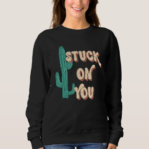 Stuck On To You Cactus Lover Valentine's Day Sweatshirt
