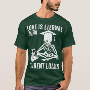 Student Loans Love is Eternal Funny Skeleton With T-Shirt
