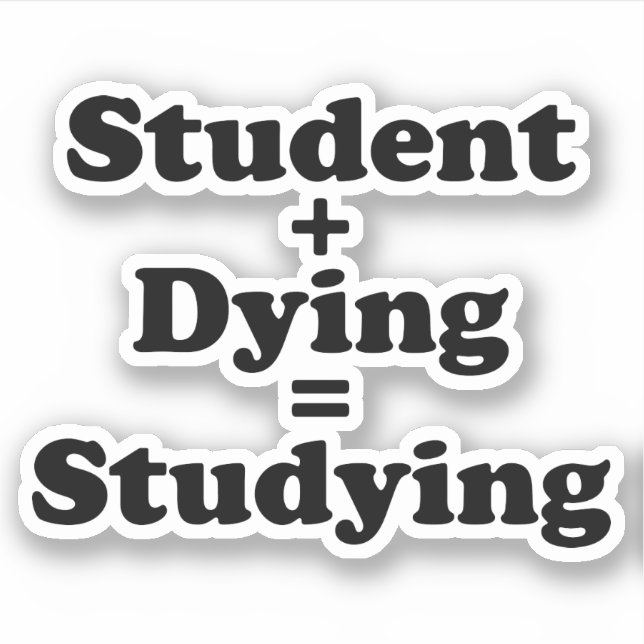 Student Plus Dying Equals Studying (Front)