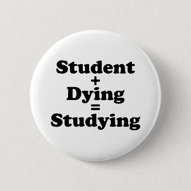 Student Plus Dying Equals Studying 6 Cm Round Badge (Front)