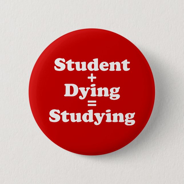 Student Plus Dying Equals Studying 6 Cm Round Badge (Front)