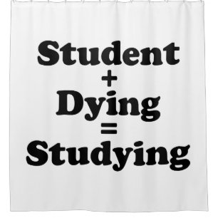 Student Plus Dying Equals Studying Shower Curtain