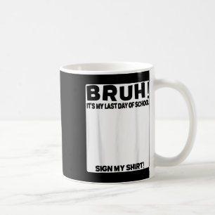 Student Signature Bruh Its My Last Day Of School S Coffee Mug