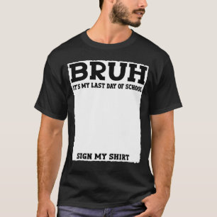 Student Signature Bruh It's My Last Day of School  T-Shirt