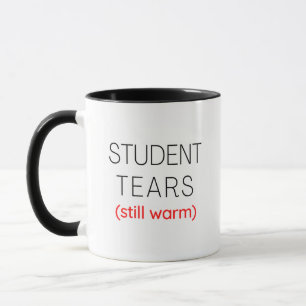 Student Tears Still Warm Funny Teacher Gift Mug