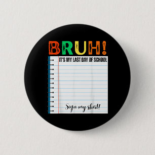 Students Bro Last Day Of School Sign Shirt 6 Cm Round Badge