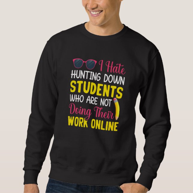 Students Not Doing Work Teacher Teaching Students  Sweatshirt (Front)