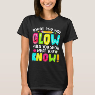 Students What You Show Testing Day Exam  T-Shirt