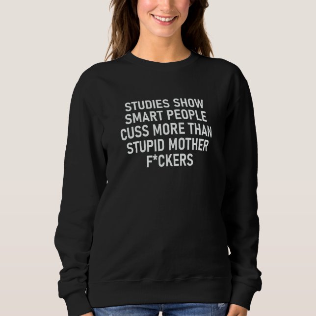 Studies Show Smart People Cuss More   Jokes Sarcas Sweatshirt (Front)