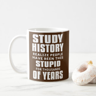 Study History Funny Sarcastic Historic Teaching Coffee Mug