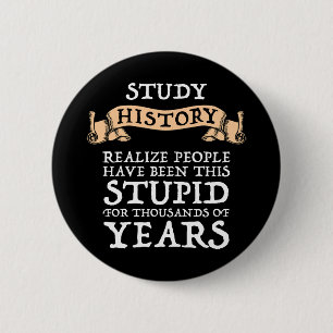 Study History - Realise People Have Been Stupid 6 Cm Round Badge