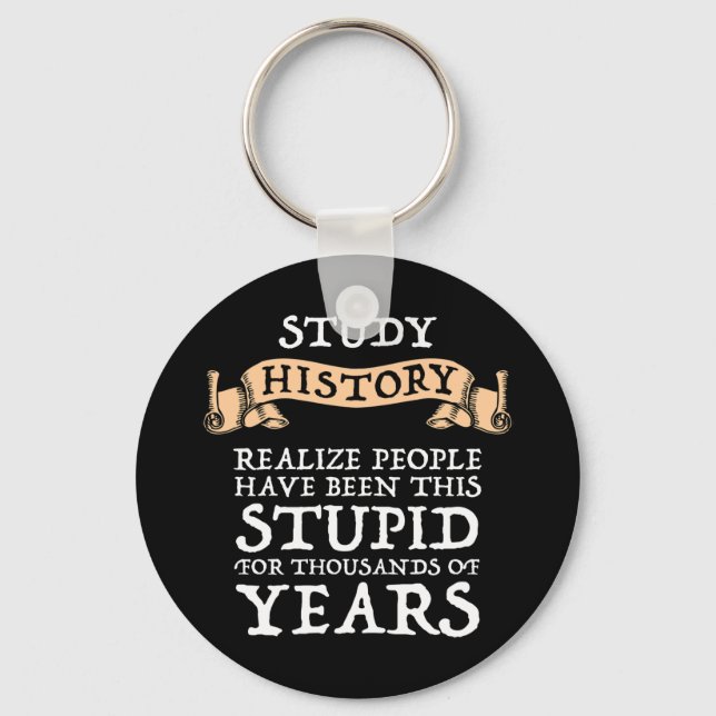 Study History - Realise People Have Been Stupid Key Ring (Front)