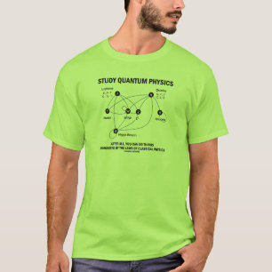 Study Quantum Physics After All You Can Do Things T-Shirt