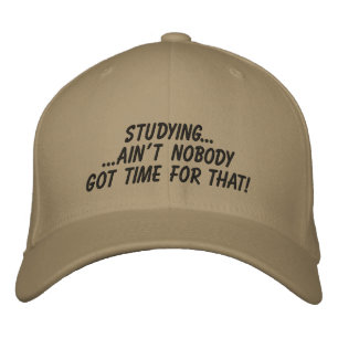 Studying... Ain't Nobody Got Time For That Hat