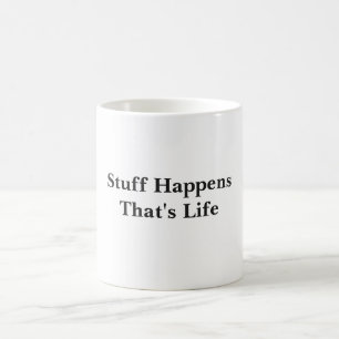 Stuff Happens That's Life White Coffee Mug