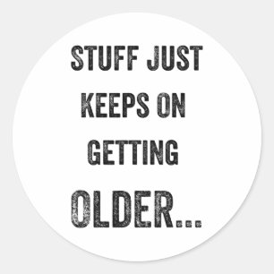 Stuff Just Keeps On Getting Older Funny Quote  Classic Round Sticker