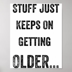 Stuff Just Keeps On Getting Older Funny Quote Poster