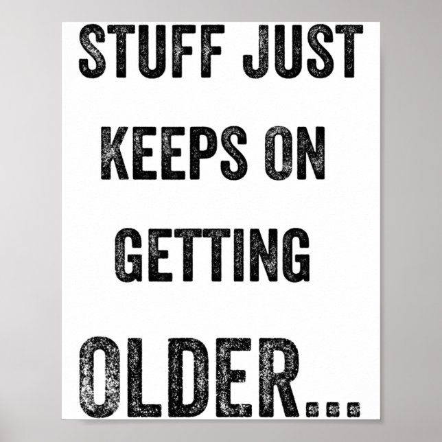 Stuff Just Keeps On Getting Older Funny Quote  Poster (Front)