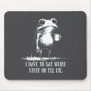 Stuff Say Weird I'll Die Saying Mouse Pad
