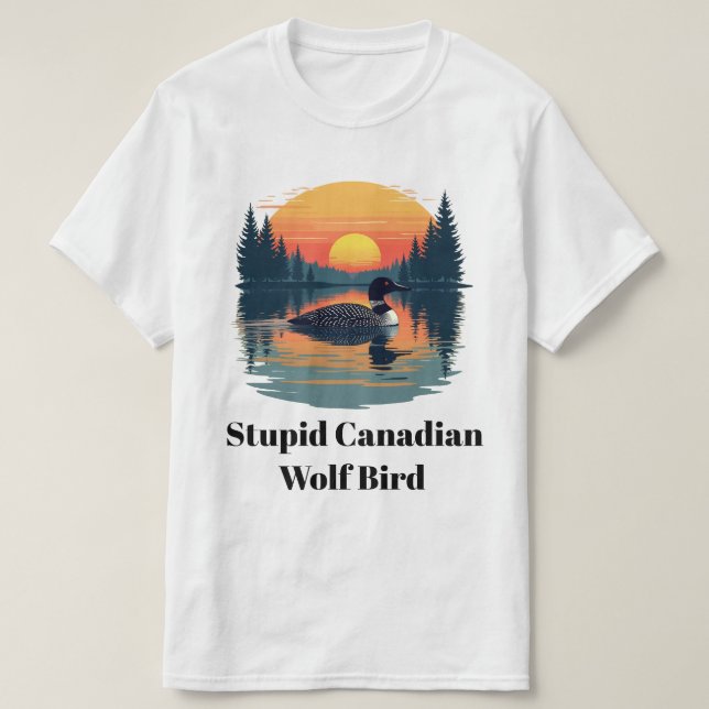 Stupid Canadian Wolf Bird Funny Loon Humor  T-Shirt (Design Front)