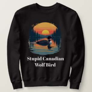 Stupid Canadian Wolf Bird Funny Loon Humour  Sweatshirt