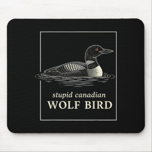 Stupid canadian wolf bird funny loon hunting meme mouse pad