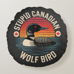 Stupid Canadian Wolf Bird Loon Humour Round Cushion