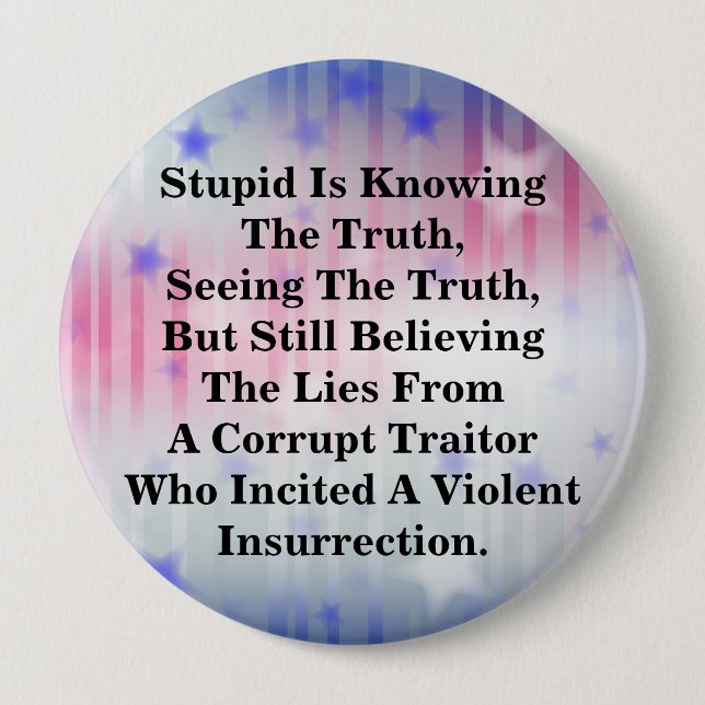 Stupid Is Knowing The Truth, & Believing The LIes 10 Cm Round Badge (Front)