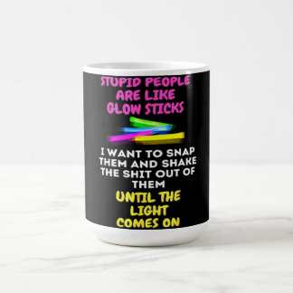 Stupid People Are Like Glow Sticks Coffee Mug