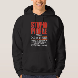 Stupid People Are Like Glow Sticks I Want To Snap Hoodie