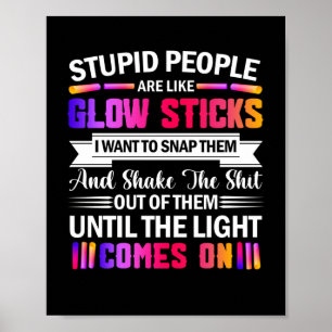 Stupid People Are Like Glow Sticks Saying quote Poster