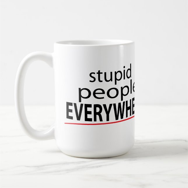 Stupid People EVERYWHERE Mug! Coffee Mug (Left)