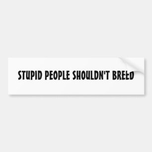 STUPID PEOPLE SHOULDN'T BREED BUMPER STICKER