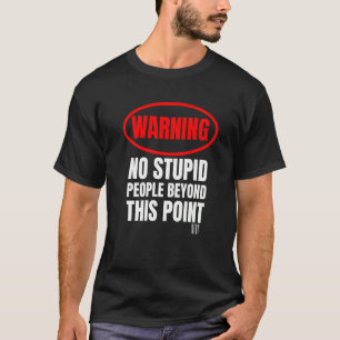Stupid People Warning No Stupid People Beyond This T-Shirt