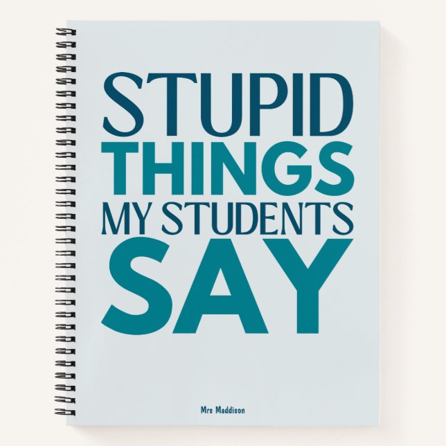 Stupid Things My Students Say Blue Funny Gift  Notebook (Front)