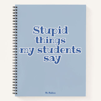 Stupid Things My Students Say Blue Funny Gift  Notebook