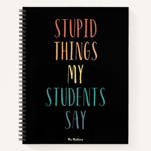 Stupid Things My Students Say Colourful Funny Gift Notebook