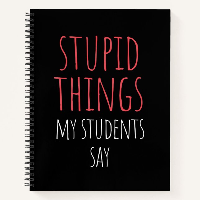Stupid Things My Students Say Funny Gag Gift  Note Notebook (Front)