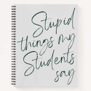 Stupid Things My Students Say Funny Gag Gift Note Notebook