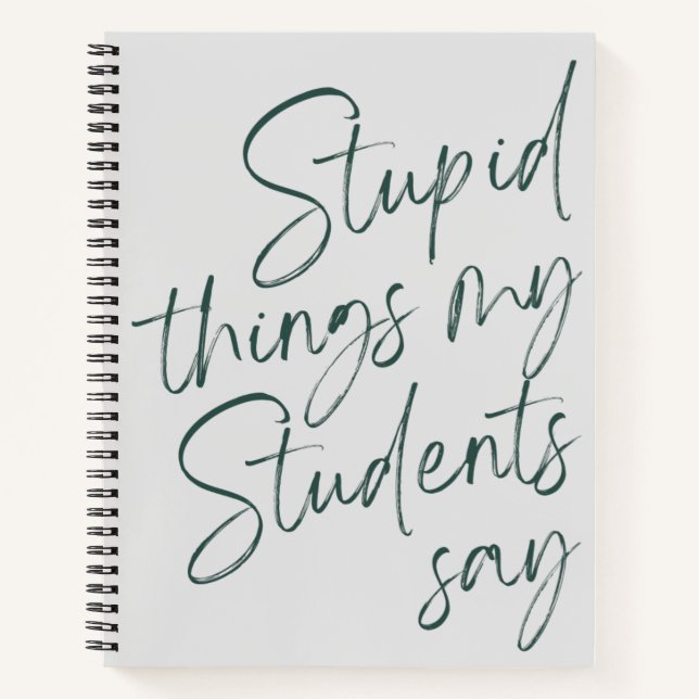 Stupid Things My Students Say Funny Gag Gift  Note Notebook (Front)