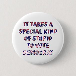 Stupid To Vote Democrat Badges / Pins / Buttons