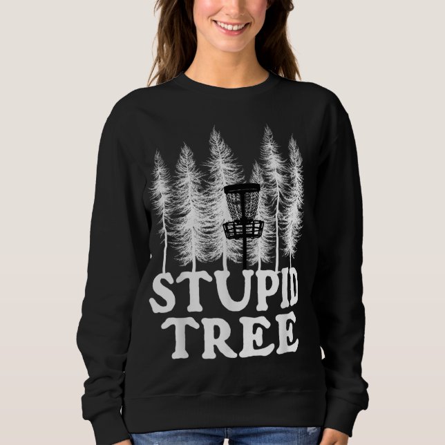 Stupid Tree Funny Disc Golf Player Flying Disc Gol Sweatshirt (Front)