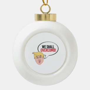 Stupid Trump Quote - We shall overcomb Ceramic Ball Christmas Ornament