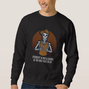 Stupidity Is Not a Crime You Are Free to Go Sarcas Sweatshirt