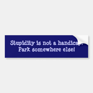 Stupidity is not a handicap bumper sticker