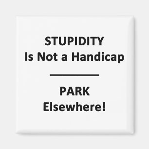 Stupidity is not a Handicap. Magnet