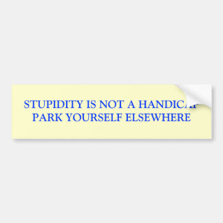 STUPIDITY IS NOT A HANDICAPPARK YOURSELF ELSEWHERE BUMPER STICKER