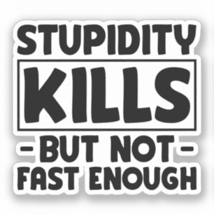 Stupidity Kills Friends Sarcasm Stupid Saying Cool