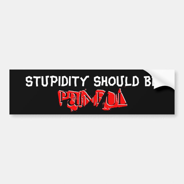 Stupidity Should Be Painful Bumper Sticker (Front)